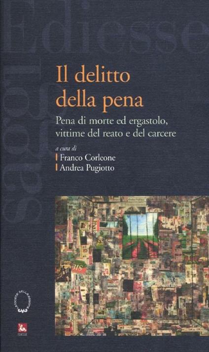 Il delitto della pena. Pena di morte ed ergastolo, vittime del reato e del carcere - copertina