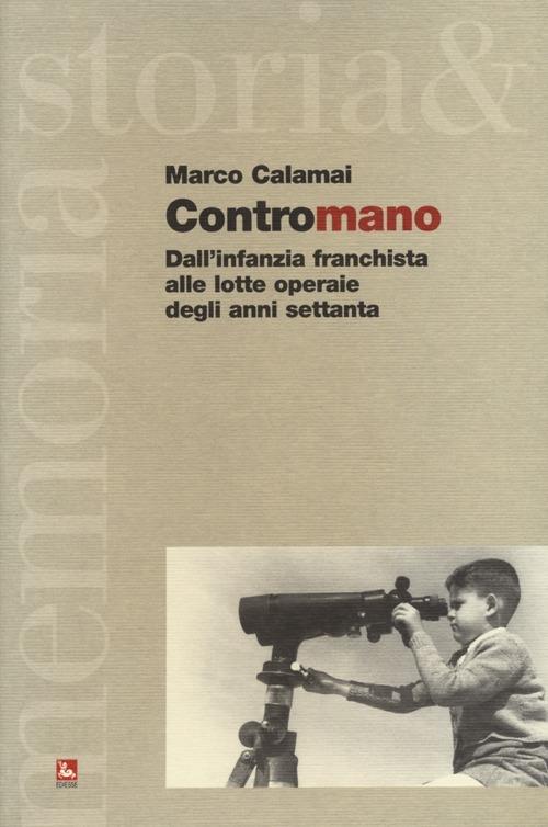 Contromano. Dall'infanzia franchista alle lotte operaie degli anni Settanta - Marco Calamai - copertina