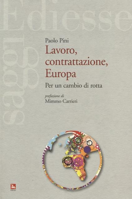 Lavoro, contrattazione, Europa. Per un cambio di rotta - Paolo Pini - copertina