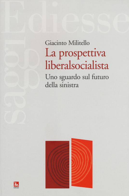 La prospettiva liberalsocialista. Uno sguardo sul futuro della sinistra - Giacinto Militello - copertina