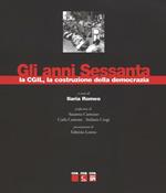 Gli anni sessanta, la CGIL, la costruzione della democrazia. Ediz. illustrata