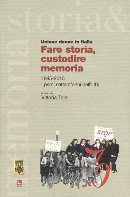 Fare storia, custodire memoria. (1945-2015) i primi settant'anni dell'UDI - copertina