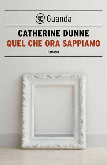 Quel che ora sappiamo - Catherine Dunne,Ada Arduini - ebook