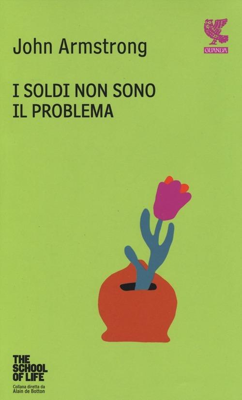 I soldi non sono il problema. The school of life - John Armstrong - copertina