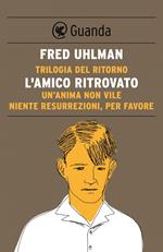 Trilogia del ritorno: L'amico ritrovato-Un'anima non vile-Niente resurrezioni, per favore