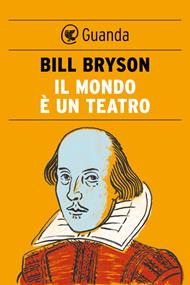 Il mondo è un teatro. La vita e l'epoca di William Shakespeare