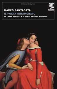 Libro Il poeta innamorato. Su Dante, Petrarca e la poesia amorosa medievale Marco Santagata