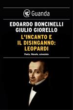 L' incanto e il disinganno: Leopardi. Poeta, filosofo, scienziato