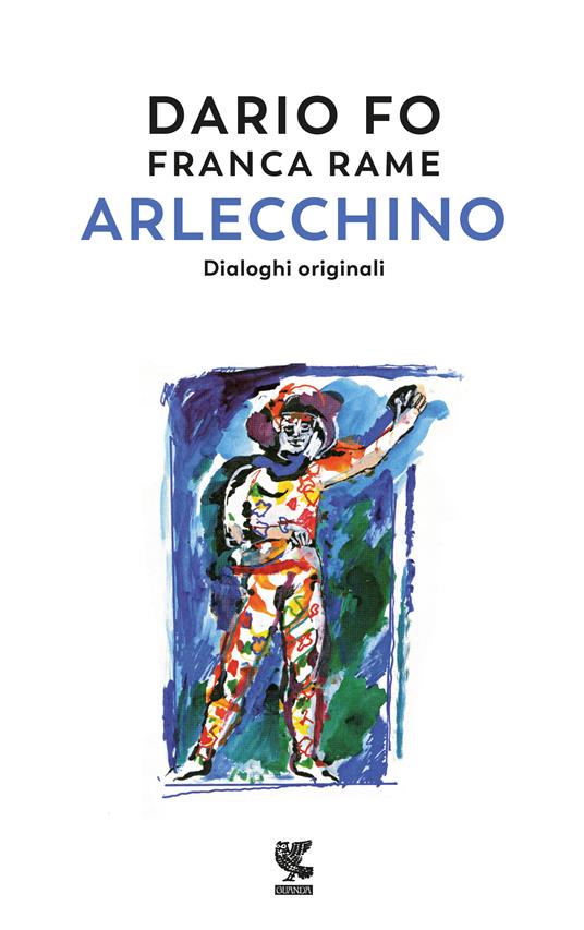 Arlecchino. Dialoghi originali - Dario Fo - Franca Rame - - Libro - Guanda  - Biblioteca della Fenice | Feltrinelli