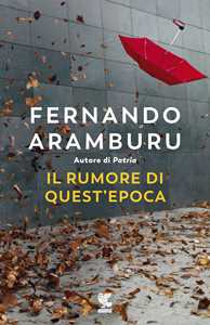 Libro Il rumore di quest'epoca Fernando Aramburu
