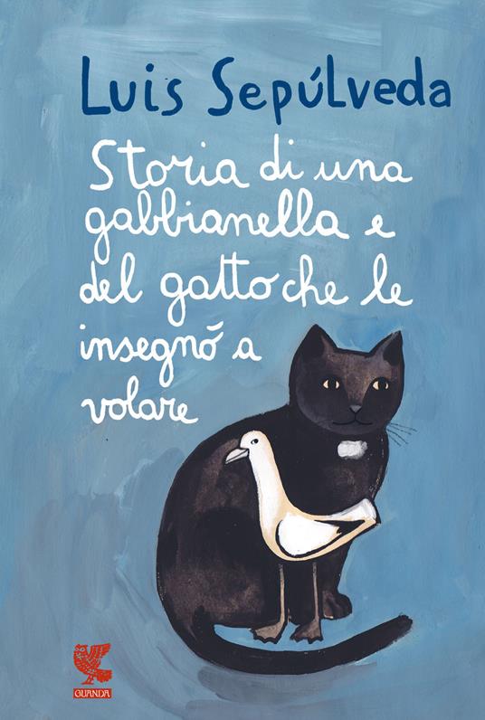 Storia di una gabbianella e del gatto che le insegnò a volare - Luis  Sepúlveda - Libro - Guanda - Le Gabbianelle | laFeltrinelli