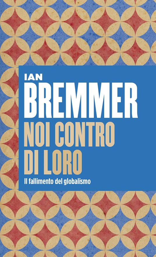 Noi contro loro. Il fallimento del globalismo - Ian Bremmer,Giuseppe Barile - ebook