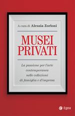 Musei privati. La passione per l'arte contemporanea nelle collezioni di famiglia e d'impresa