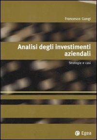 Analisi degli investimenti aziendali. Strategie e casi - Francesco Gangi - copertina