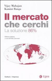 Il mercato che cerchi. La soluzione 86 per cento - Vijay Mahajan,Kamini Banga - copertina