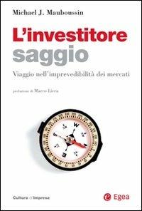 L' investitore saggio. Viaggio nell'imprevedibilità dei mercati - Michael J. Mauboussin - copertina