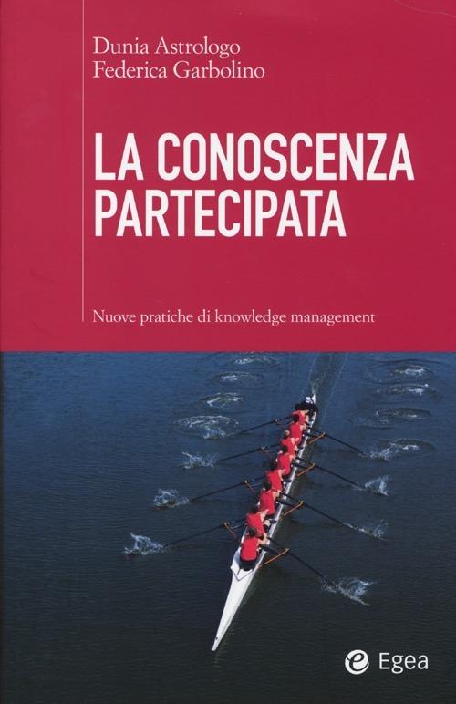 La conoscenza partecipata. Nuove pratiche di knowledge management - Dunia Astrologo,Federica Garbolino - copertina