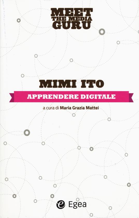 Apprendere digitale. Meet the media guru - Mimi Ito - copertina