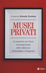 Musei privati. La passione per l'arte contemporanea nelle collezioni di famiglia e d'impresa