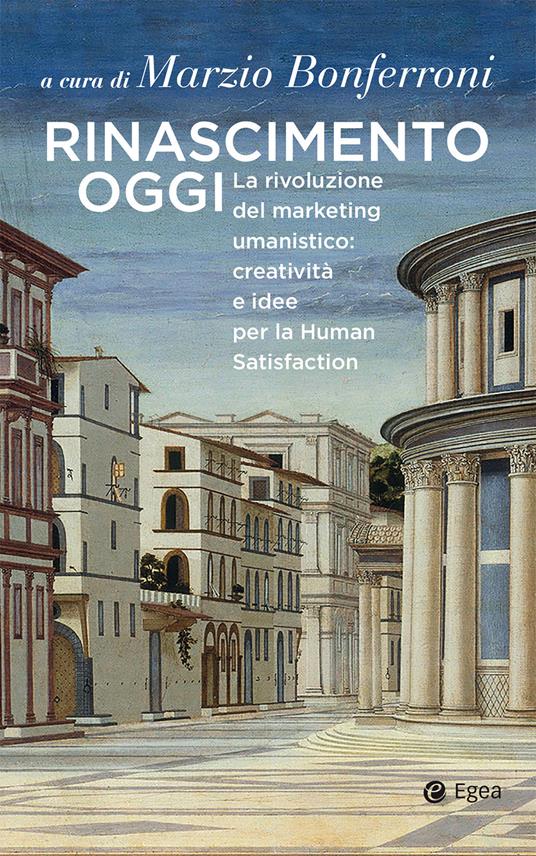 Rinascimento oggi. La rivoluzione del marketing umanistico: creatività e idee per la Human Satisfaction - copertina