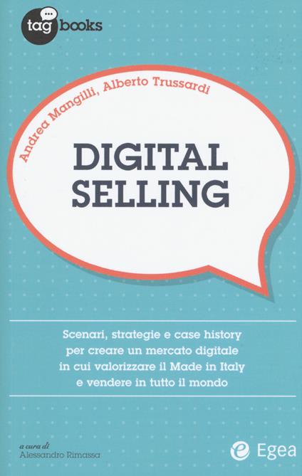 Digital selling. Scenari, strategie e case history per creare un mercato digitale in cui valorizzare il Made in Italy e vendere in tutto il mondo - Andrea Mangilli,Alberto Trussardi - copertina