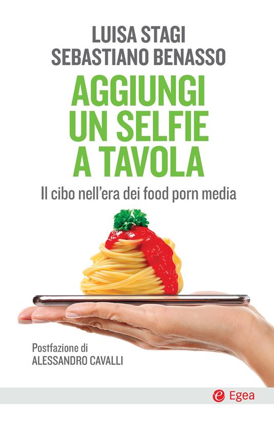 Aggiungi un selfie a tavola. Il cibo nell'era dei food porn media - Luisa Stagi,Sebastiano Benasso - copertina