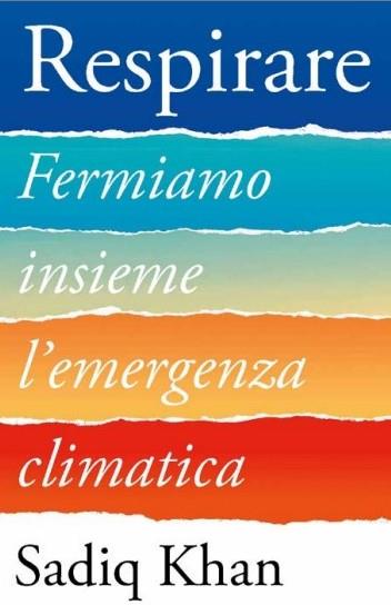 Respirare. Fermiamo insieme l'emergenza climatica - Sadiq Khan - copertina