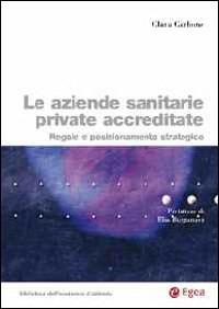 Le aziende sanitarie private accreditate. Regole e posizionamento strategico - Clara Carbone - copertina