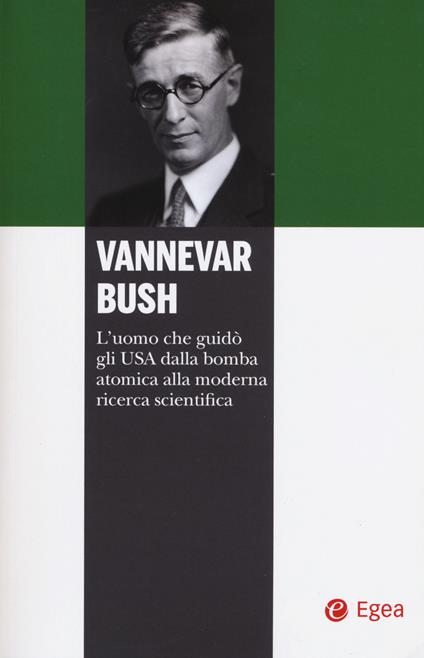 Vannevar Bush. L'uomo che guidò gli USA dalla bomba atomica alla moderna ricerca scientifica - Pascal G. Zachary - copertina