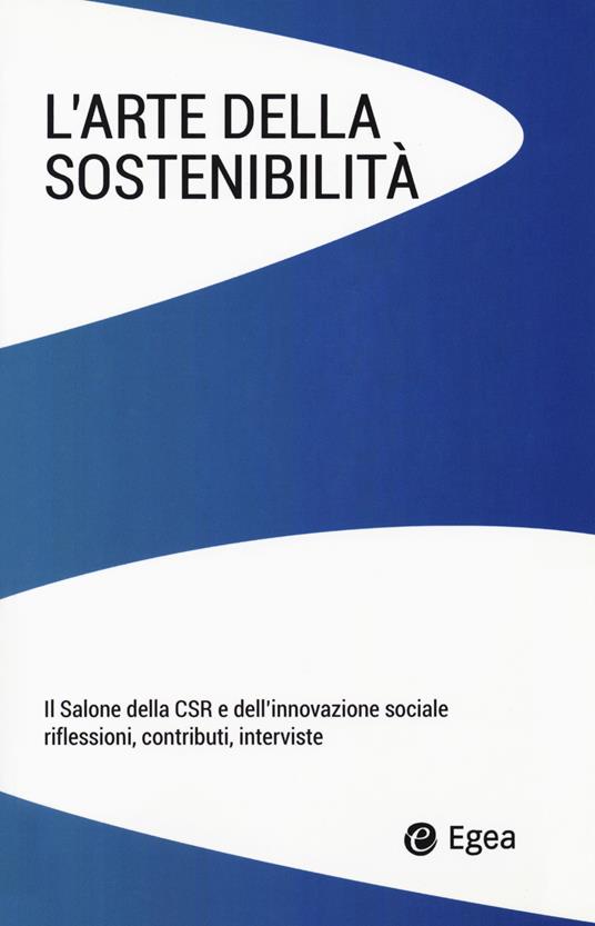 L' arte della sostenibilità. Il salone della CSR e dell'innovazione sociale. Riflessioni, contributi, interviste - copertina