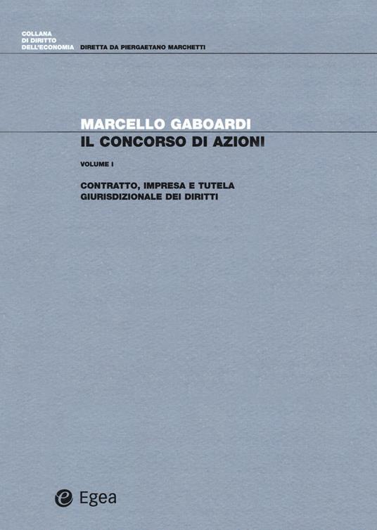 Il concorso di azioni. Vol. 1: Contratto, impresa e tutela giurisdizionale dei diritti. - Marcello Gaboardi - copertina