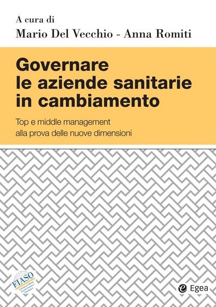 Governare le aziende sanitarie in cambiamento. Top e middle management alla prova delle nuove dimensioni - copertina