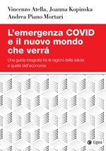 L' emergenza Covid e il nuovo mondo che verrà. Una guida integrata tra le ragioni della salute e quelle dell'economia