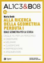 Alla ricerca della geometria perduta I. Quale geometria per la scuola. Alice & Bob. Vol. 46