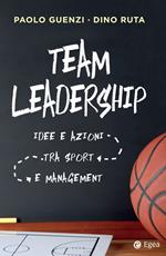 Team leadership. Idee e azioni tra sport e management