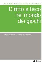 Diritto e fisco nel mondo dei giochi. Profili regolatori, civilistici e tributari