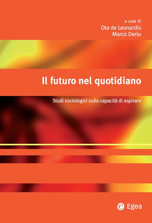 Il futuro nel quotidiano. Studi sociologici sulla capacità di aspirare - Ota De Leonardis,Marco Deriu - ebook