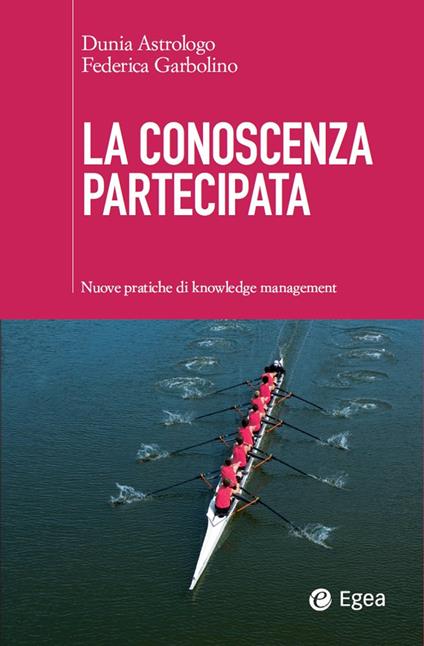 La conoscenza partecipata. Nuove pratiche di knowledge management - Dunia Astrologo,Federica Garbolino - ebook