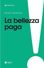 La bellezza paga. Tutti i vantaggi dell'essere attraenti