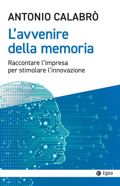 L' avvenire della memoria. Raccontare l'impresa per stimolare l'innovazione - Antonio Calabrò - ebook