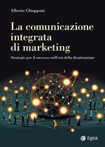 La comunicazione integrata di marketing. Strategie per il successo nell'era della disattenzione