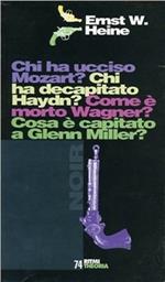 Chi ha ucciso Mozart? Chi ha decapitato Haydn? Come è morto Wagner? Cosa è capitato a Glenn Miller?