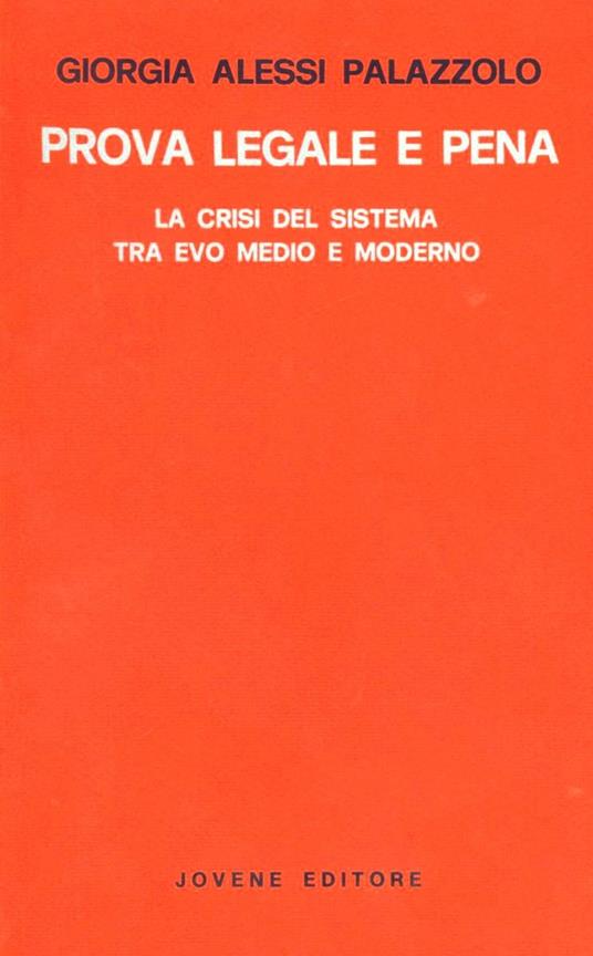 Prova legale e pena. La crisi del sistema tra Evo Medio e moderno - Giorgia Alessi Palazzolo - copertina