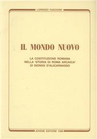 Il mondo nuovo. La costituzione romana nella «Storia di Roma arcaica» di Dionigi d'Alicarnasso. Vol. 1 - Lorenzo Fascione - copertina