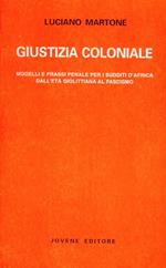 Giustizia coloniale. Modelli e prassi penale per i sudditi d'Africa dall'età giolittiana al fascismo