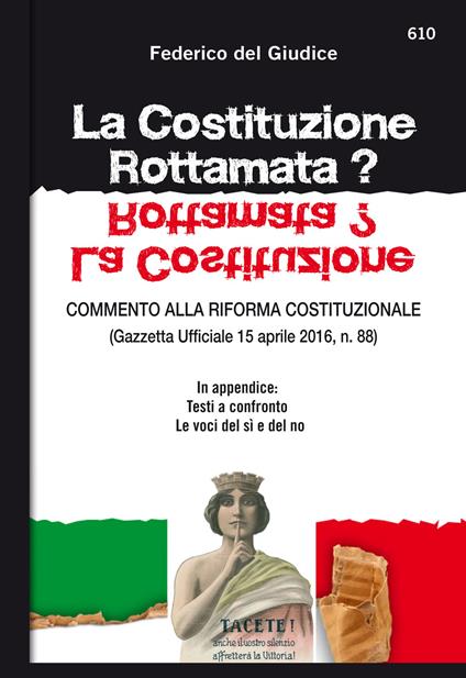 La Costituzione rottamata? Commento alla riforma costituzionale (Gazzetta Ufficiale 15 aprile 2016, n. 88). In appendice: testi a confronto, le voci del sì e del no - Federico Del Giudice - ebook