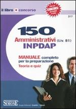 Centocinquanta amministrativi (L.v. B1) INPDAP. Manuale completo per la preparazione. Teoria e quiz