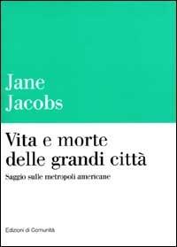 Vita e morte delle grandi città. Saggio sulla metropoli americana - Jane Jacobs - copertina