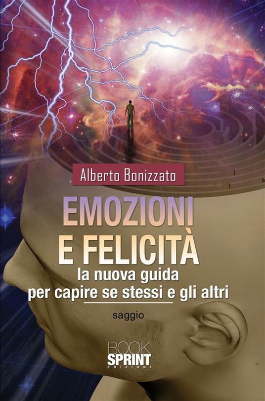 Emozioni e felicità. La nuova guida per capire se stessi e gli altri - Alberto Bonizzato - ebook