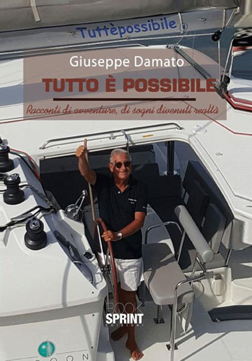 Tutto è possibile. Racconti di avventure, di sogni divenuti realtà - Giuseppe Damato - copertina